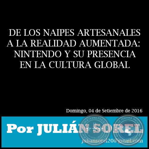 DE LOS NAIPES ARTESANALES A LA REALIDAD AUMENTADA: NINTENDO Y SU PRESENCIA EN LA CULTURA GLOBAL - Por JULIÁN SOREL - Domigo, 04 de Setiembre de 2016